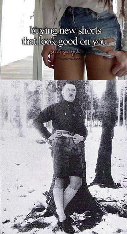 Hitler - Buying new short that look good on you.
