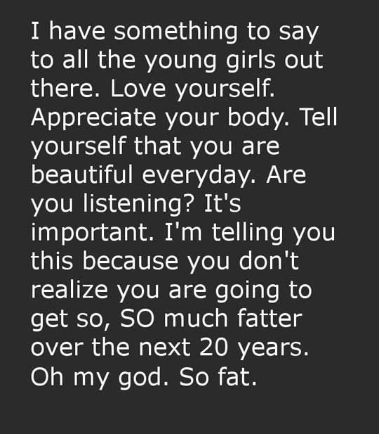 I have something to say to all the young girls out there