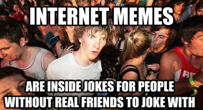 Internet memes are inside jokes for people without...