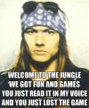Welcome To The Jungle We Got Fun And Games You Just Read It In My Voice And You Just Lost The Game