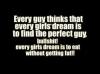 Every guy thinks that every girls' dream is to find the perfect guy, bullshit! every girls dream is to eat without getting fat!!