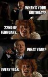 Hot Fuzz - Oy! When's your birthday? 22nd of February. What year? Every year!