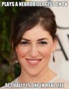 Mayim Bialik - Plays a neurobiologist on TV, actually is on in real life.