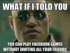 What if I told you you can play Facebook games without inviting all your friends.