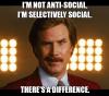I'm Not Anti-Social, I'm Selectively Social.